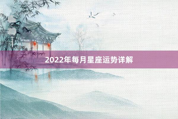 2022年每月星座运势详解